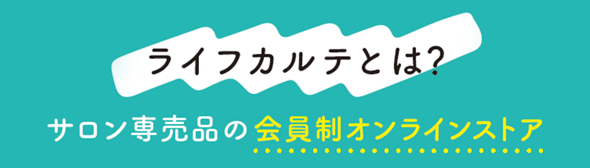 ライフカルテとは？ 美容室に来店した方だけがご利用できるサロン専売品の会員制オンラインストア