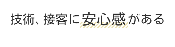 技術、接客に安心感がある