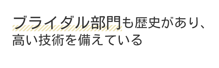 ブライダル部門も歴史があり、高い技術を備えている
