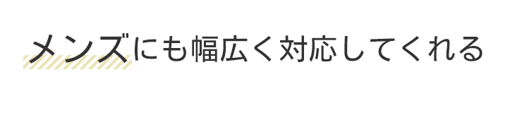 メンズにも幅広く対応してくれる
