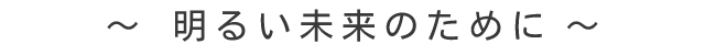 明るい未来のために