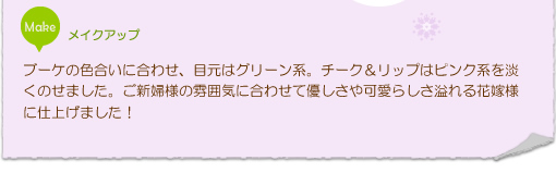 ご新婦様の雰囲気に合わせて優しさや可愛らしさ溢れる花嫁様に